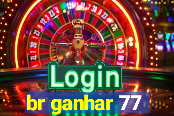 br ganhar 77